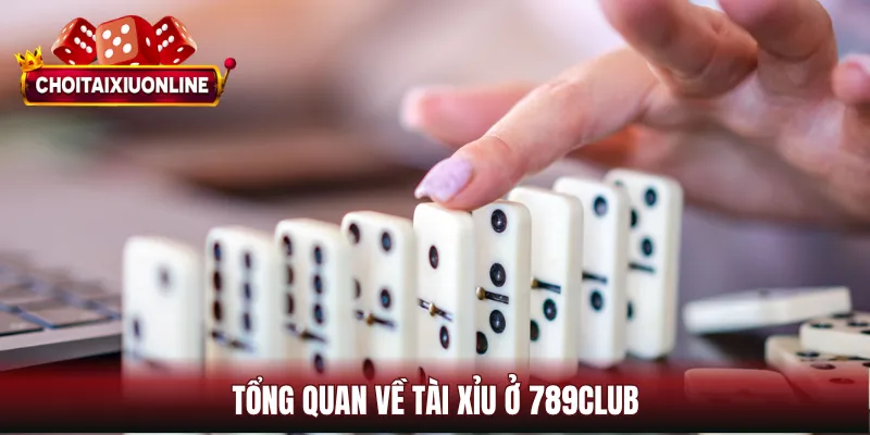 Tổng quan về tài xỉu ở 789CLUB
