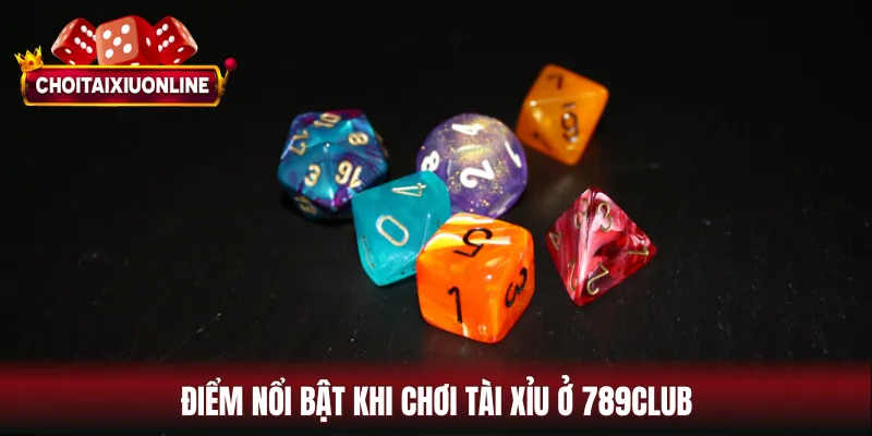 Điểm nổi bật khi chơi tài xỉu ở 789CLUB
