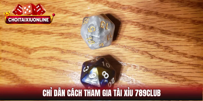 Chỉ dẫn cách tham gia tài xỉu 789CLUB