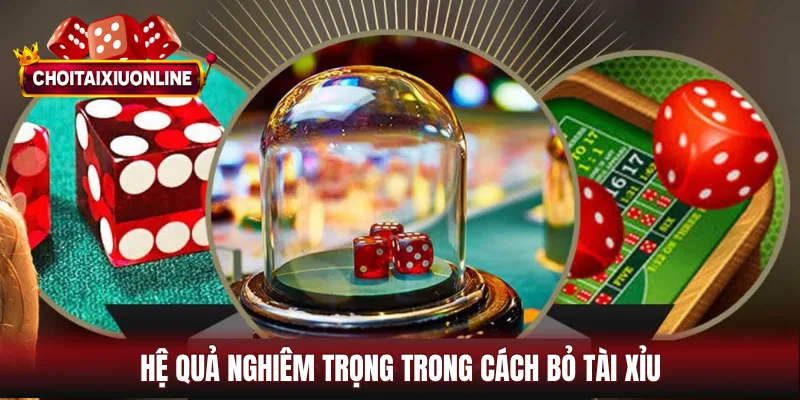 Hệ quả nghiêm trọng trong cách bỏ tài xỉu