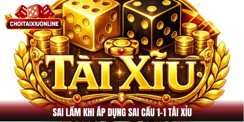 Sai lầm khi áp dụng sai cầu 1-1 tài xỉu