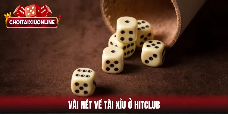 Vài nét về tài xỉu ở Hitclub