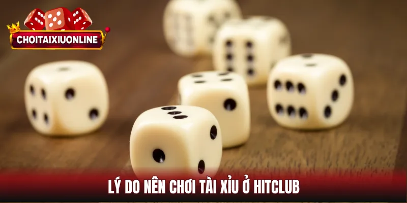 Lý do nên chơi tài xỉu ở Hitclub