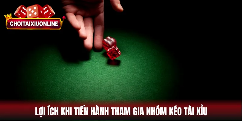 Lợi ích khi tiến hành tham gia nhóm kéo tài xỉu