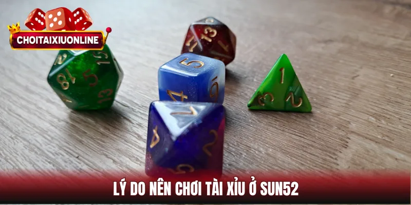 Lý do nên chơi tài xỉu ở Sun52