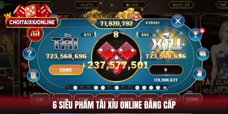 6 siêu phẩm tài xỉu online đẳng cấp
